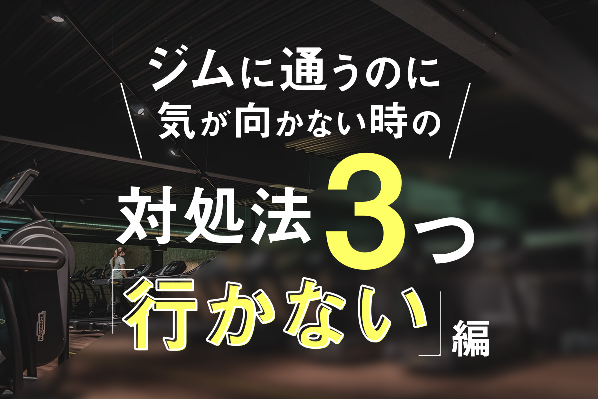 ジムに通うのに気が向かない時の【対処法3つ『行かない編』】